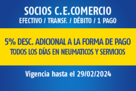 SOCIOS C.E.COMERCIO / 5% DESC. ADICIONAL A LA FORMA DE PAGO / TODOS LOS DÍAS. NEUM. Y SERV. / VIGENCIA: 29/02/24
