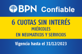 BPN CONFIABLE / 6 CUOTAS SIN INTERÉS / LOS MIÉRCOLES EN NEUMATICOS Y SERVICIOS / VIGENCIA: 31/12/2023